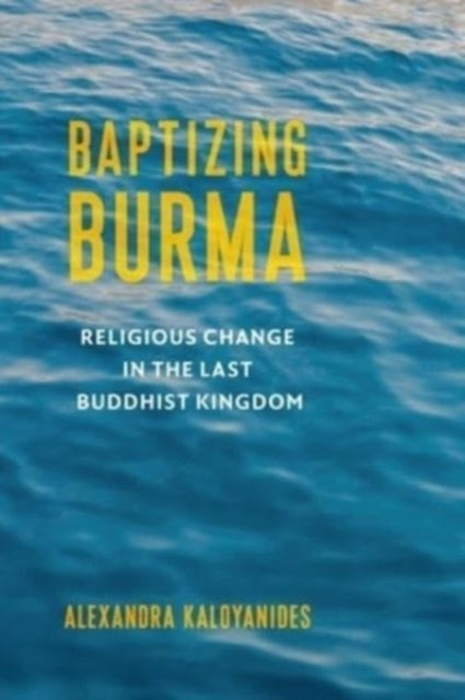 Book cover of: Baptizing Burma. By: Alexandra Kaloyanides