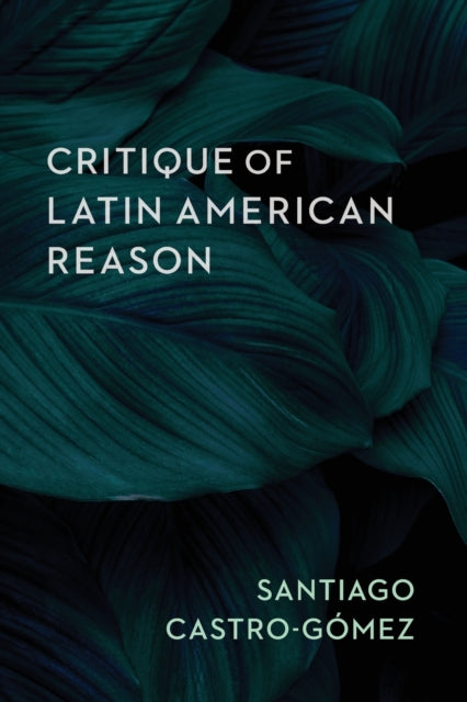 Book cover of: Critique of Latin American Reason. By: Santiago Castro-Gomez