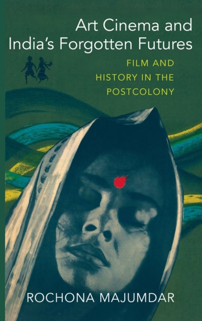 Book cover of: Art Cinema and India’s Forgotten Futures. By: Rochona Majumdar
