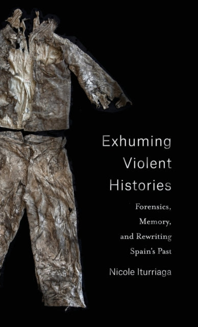 Book cover of: Exhuming Violent Histories. By: Nicole Iturriaga