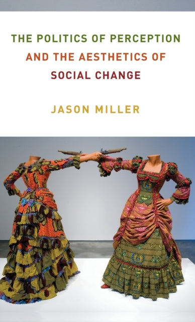 Book cover of: Politics of Perception and the Aesthetics of Social Change. By: Jason Miller