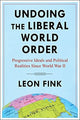 Book cover of: Undoing the Liberal World Order. By: Leon Fink