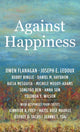 Book cover of: Against Happiness. By: Owen Flanagan