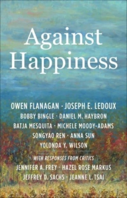 Book cover of: Against Happiness. By: Owen Flanagan