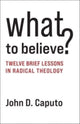 Book cover of: What to Believe?. By: John D. Caputo