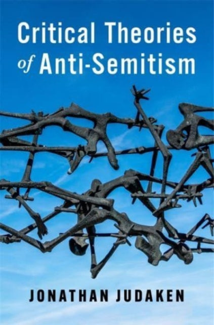 Book cover of: Critical Theories of Anti-Semitism. By: Jonathan Judaken