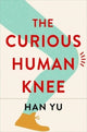 Book cover of: Curious Human Knee. By: Han Yu