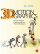 Book cover of: 3D Motion Graphics for 2D Artists. By: Bill Byrne