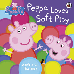 Peppa Pig: Peppa Loves Soft Play, A Lift-the-Flap Book