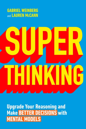 Super Thinking, Upgrade Your Reasoning and Make Better Decisions with Mental Models