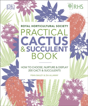 RHS Practical Cactus and Succulent Book, How to Choose, Nurture, and Display more than 200 Cacti and Succulents