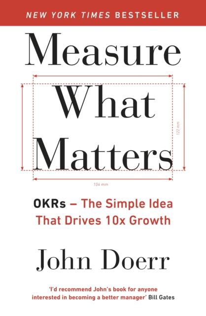 Measure What Matters, The Simple Idea that Drives 10x Growth