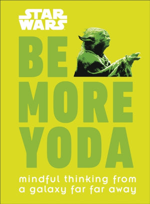 Star Wars Be More Yoda, Mindful Thinking from a Galaxy Far Far Away