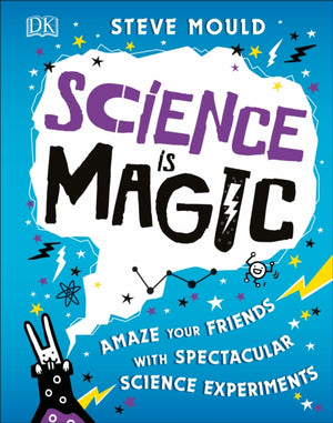 Science is Magic, Amaze your Friends with Spectacular Science Experiments