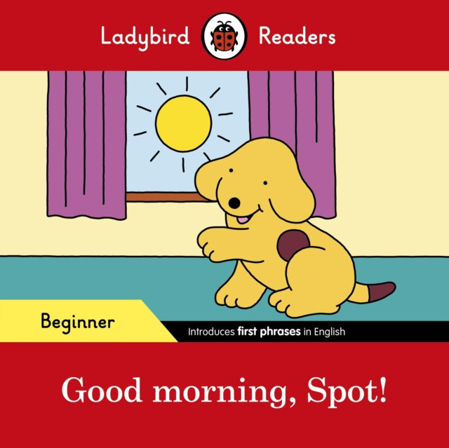 Book cover of: Ladybird Readers Beginner Level – Spot – Good Morning, Spot! (ELT Graded Reader)