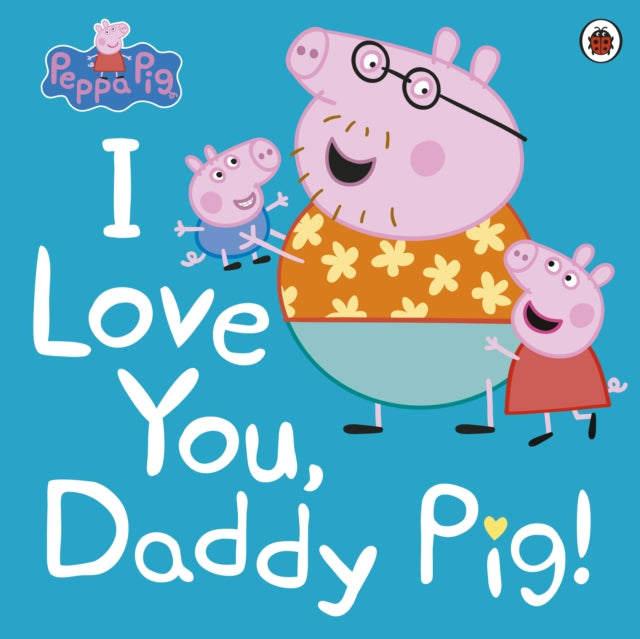 Peppa Pig: I Love You, Daddy Pig 9780241371572 Peppa Pig Staff