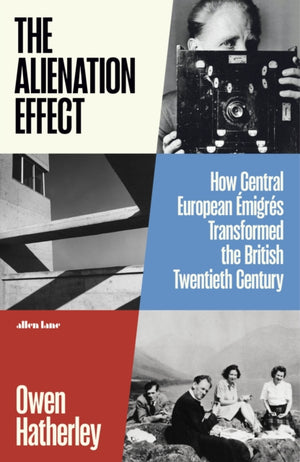 Alienation Effect, How Central European Emigres Transformed the British Twentieth Century