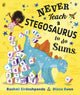Book cover of: Never Teach a Stegosaurus to Do Sums. By: Rashmi Sirdeshpande