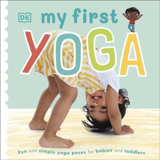 My First Yoga, Fun and Simple Yoga Poses for Babies and Toddlers 9780241395769 DK Publishing