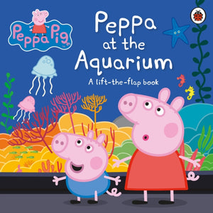 Peppa Pig: Peppa at the Aquarium, A Lift-the-Flap Book