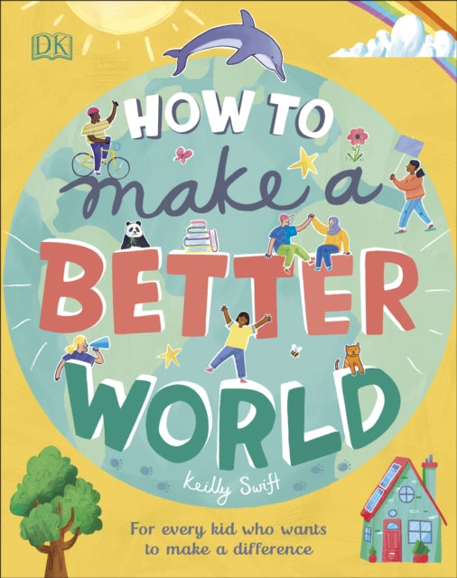Book cover of: How to Make a Better World. By: Keilly Swift