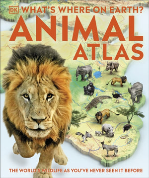What's Where on Earth? Animal Atlas, The World's Wildlife as You've Never Seen it Before