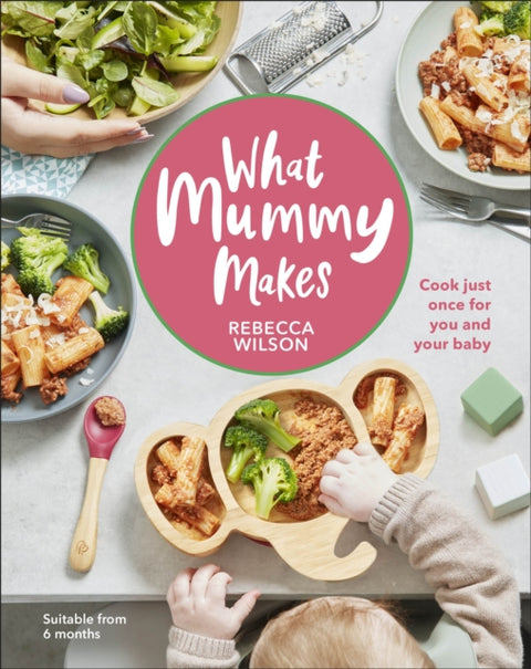 What Mummy Makes, Cook Just Once for You and Your Baby