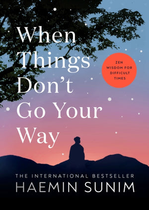 When Things Don’t Go Your Way, Zen Wisdom for Difficult Times