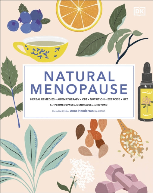 Natural Menopause, Herbal Remedies, Aromatherapy, CBT, Nutrition, Exercise, HRT...for Perimenopause, Menopause, and Beyond 9780241458525 DK Publishing