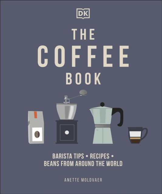 Coffee Book, Barista Tips * Recipes * Beans from Around the World 9780241481127 Anette Moldvaer