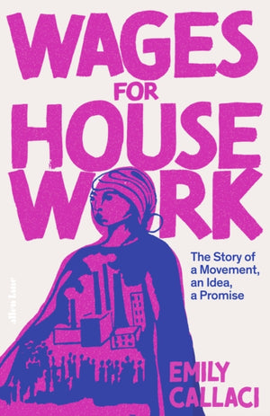 Wages for Housework, The Story of a Movement, an Idea, a Promise