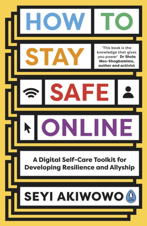 How to Stay Safe Online, A digital self-care toolkit for developing resilience and allyship