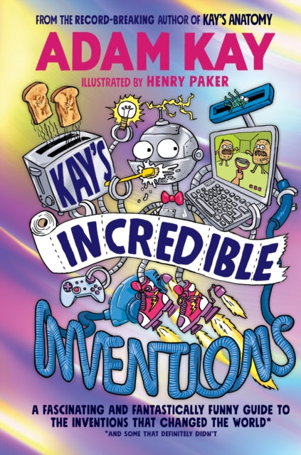 Kay’s Incredible Inventions, A fascinating and fantastically funny guide to inventions that changed the world (and some that definitely didn't) 9780241540787 Adam;Paker Kay