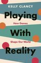 Playing with Reality, How Games Shape Our World 9780241545508 Kelly Clancy