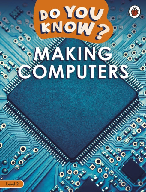 Book cover of: Do You Know? Level 2 – Making Computers. By: Ladybird