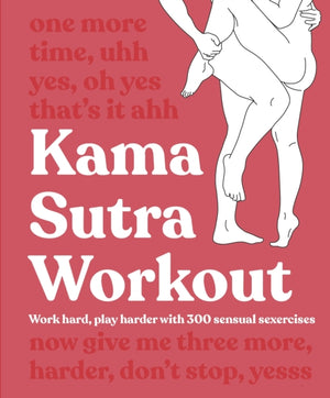 Kama Sutra Workout New Edition, Work Hard, Play Harder with 300 Sensual Sexercises