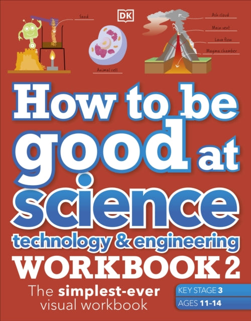 Book cover of: How to be Good at Science, Technology & Engineering Workbook 2, Ages 11-14 (Key Stage 3): The Simplest-Ever Visual Workbook. By: DK Publishing
