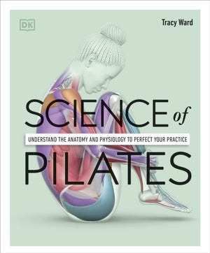Science of Pilates, Understand the Anatomy and Physiology to Perfect Your Practice