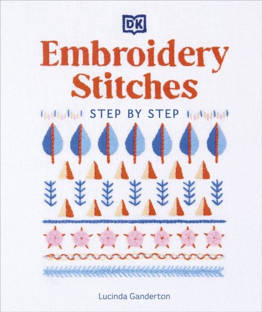 Embroidery Stitches Step-by-Step, The Ideal Guide to Stitching, Whatever Your Level of Expertise 9780241593257 Lucinda Ganderton