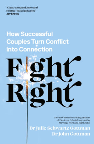 Fight Right, How Successful Couples Turn Conflict into Connection