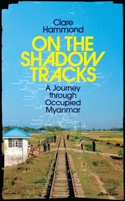 On the Shadow Tracks, A Journey through Occupied Myanmar 9780241623893 Clare Hammond