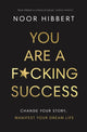 Book cover of: You Are A F*cking Success. By: Noor Hibbert