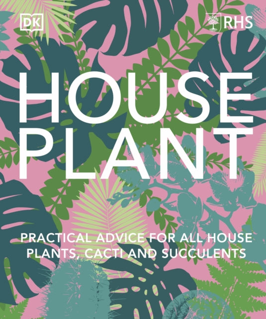 RHS House Plant, Practical Advice for All House Plants, Cacti and Succulents 9780241634165 DK Publishing