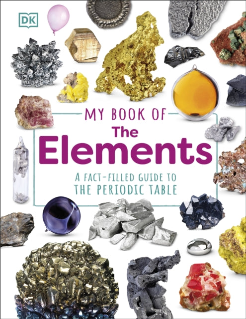 My Book of the Elements, A Fact-Filled Guide to the Periodic Table 9780241642917 DK Publishing