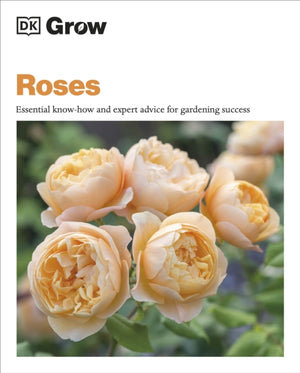 Grow Roses, Essential Know-how and Expert Advice for Gardening Success