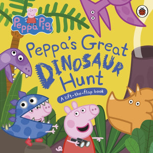 Peppa Pig: Peppa’s Great Dinosaur Hunt, A Lift-the-Flap Book
