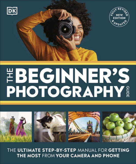 Beginner's Photography Guide, The Ultimate Step-by-Step Manual for Getting the Most from Your Camera and Phone 9780241666722 DK Publishing