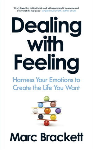 Dealing with Feeling, Harness Your Emotions to Create the Life You Want