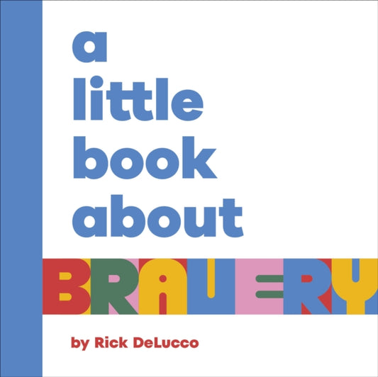 Book cover of: A Little Book About Bravery. By: Rick DeLucco