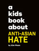 Book cover of: A Kids Book About Anti-Asian Hate. By: Kim Pham